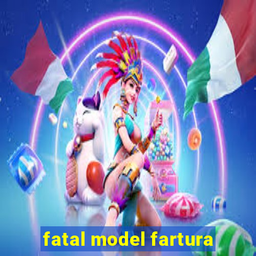 fatal model fartura